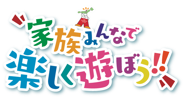 家族みんなで楽しく遊ぼう!!